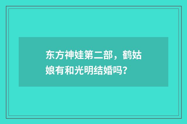 东方神娃第二部，鹤姑娘有和光明结婚吗？