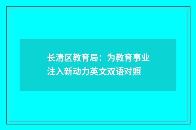 长清区教育局:为教育事业注入新动力英文双语对照
