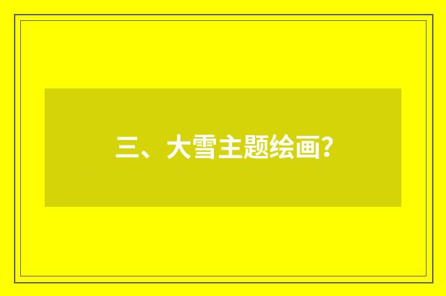 三、大雪主题绘画?