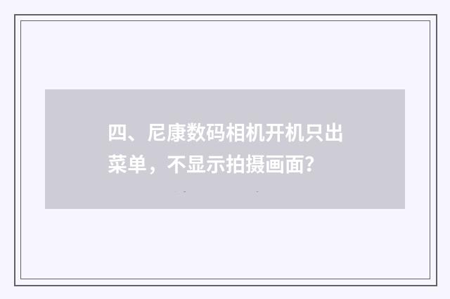 四、尼康数码相机开机只出菜单,不显示拍摄画面?