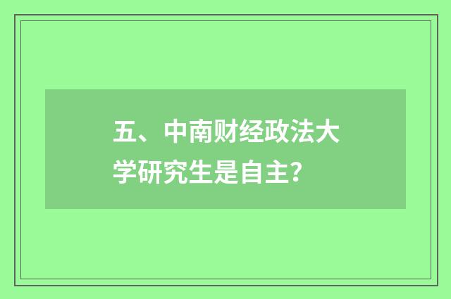 五、中南财经政法大学研究生是自主?