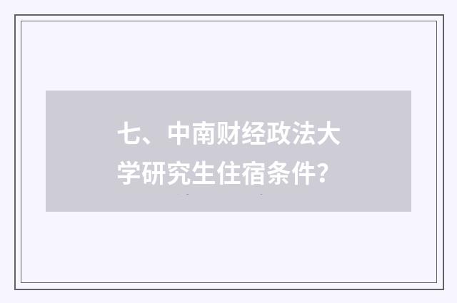 七、中南财经政法大学研究生住宿条件?