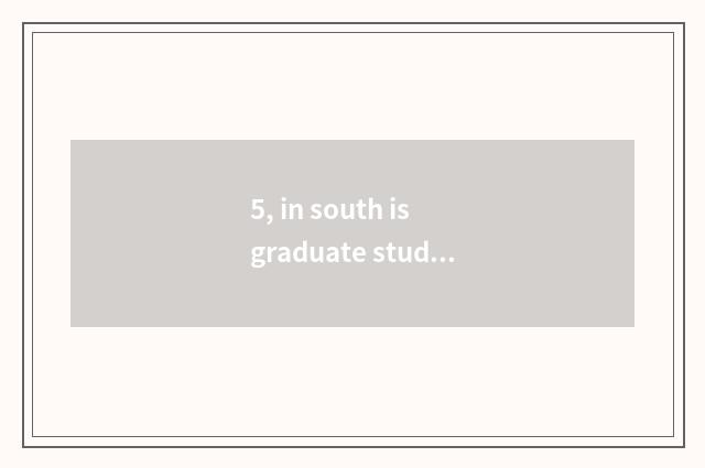 5, in south is graduate student of college of politics and law of finance and ec