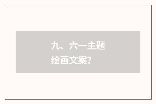 九、六一主题绘画文案？