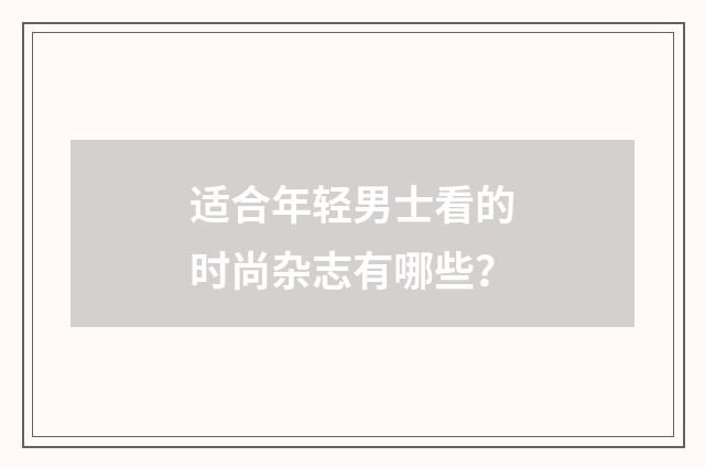 适合年轻男士看的时尚杂志有哪些?