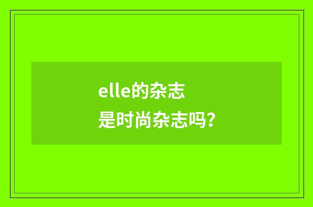 elle的杂志是时尚杂志吗?