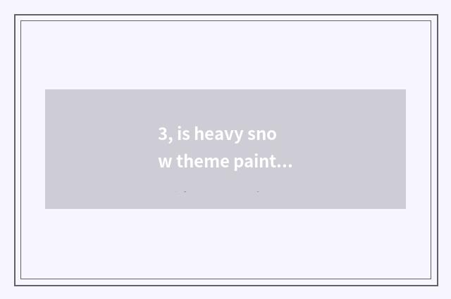 3, is heavy snow theme painterly?