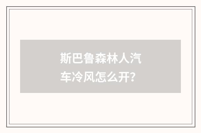 斯巴鲁森林人汽车冷风怎么开?