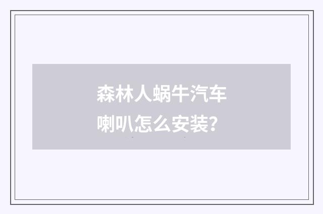 森林人蜗牛汽车喇叭怎么安装？