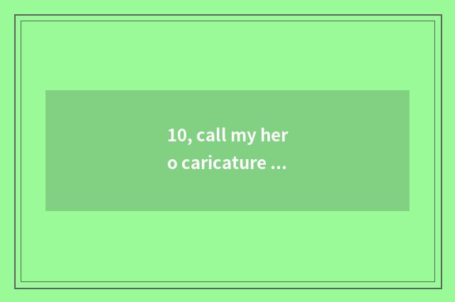 10, call my hero caricature ending please?