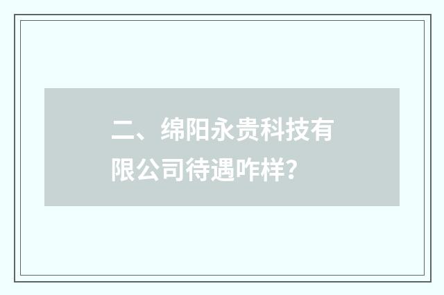 二、绵阳永贵科技有限公司待遇咋样?