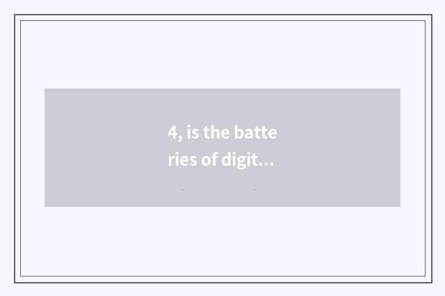 4, is the batteries of digital camera general?