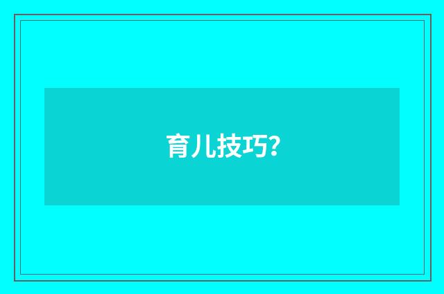 育儿技巧？