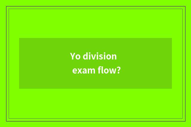 Yo division exam flow?