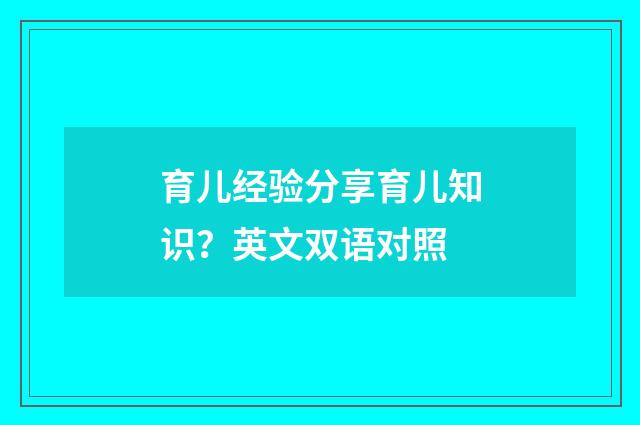 育儿经验分享育儿知识?英文双语对照