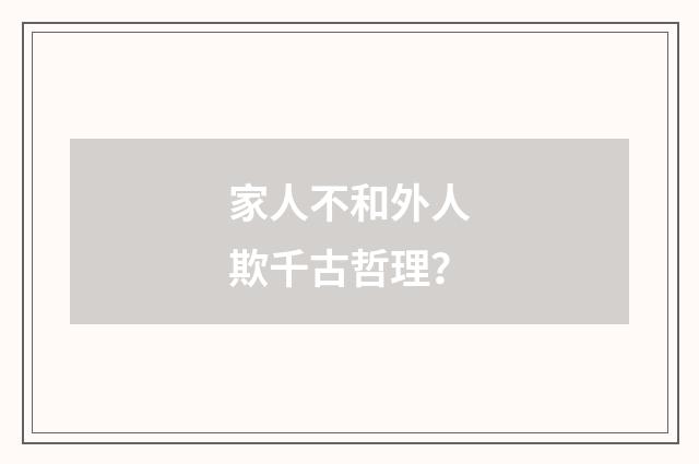 家人不和外人欺千古哲理?