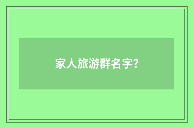 家人旅游群名字？
