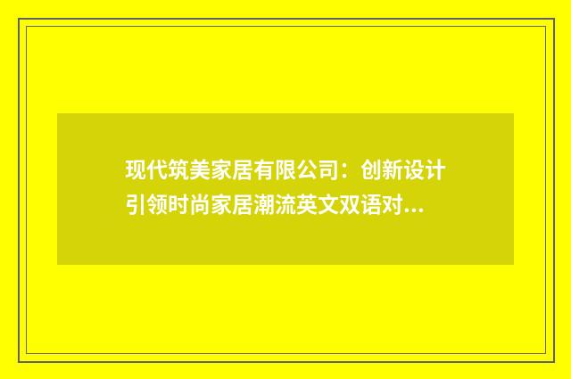 现代筑美家居有限公司:创新设计引领时尚家居潮流英文双语对照