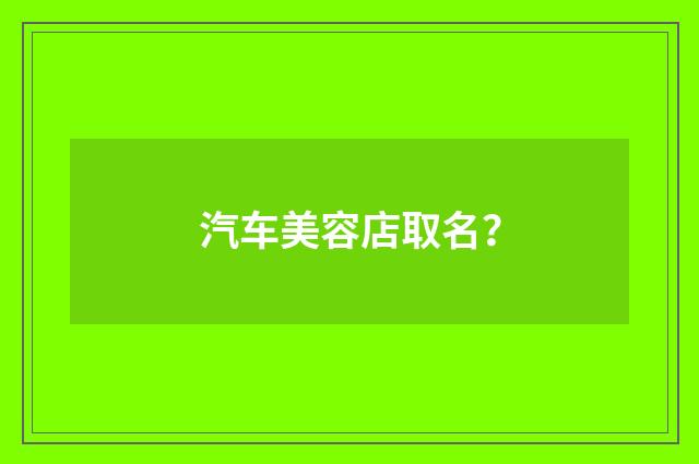 汽车美容店取名?