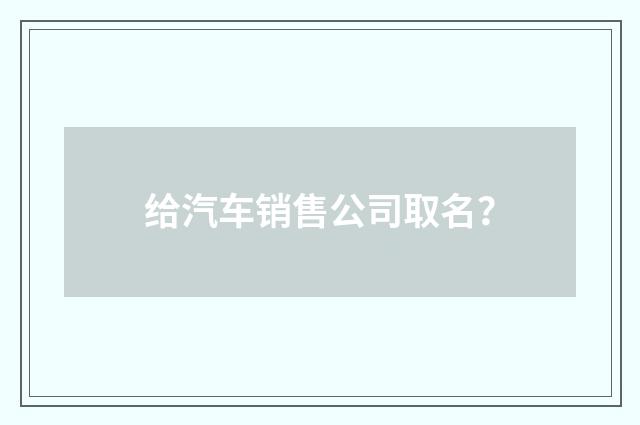 给汽车销售公司取名?