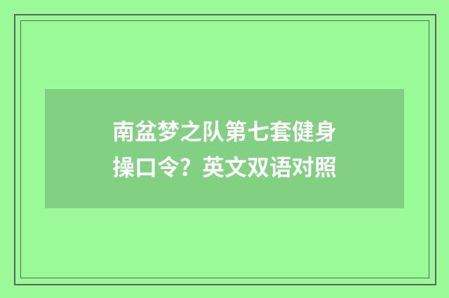 南盆梦之队第七套健身操口令？英文双语对照