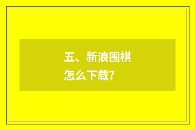 五、新浪围棋怎么下载？