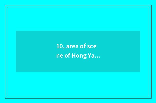 10, area of scene of Hong Ya hole?
