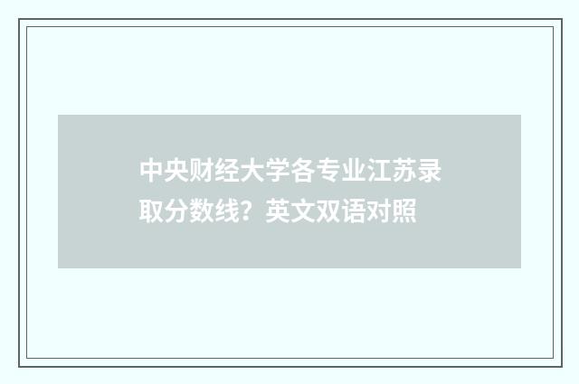 中央财经大学各专业江苏录取分数线?英文双语对照