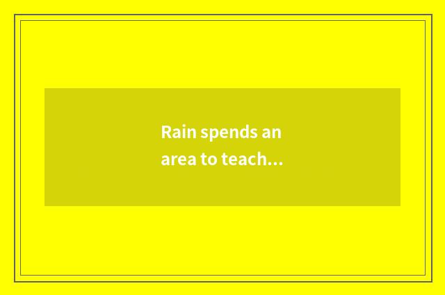 Rain spends an area to teach the characteristic of the website