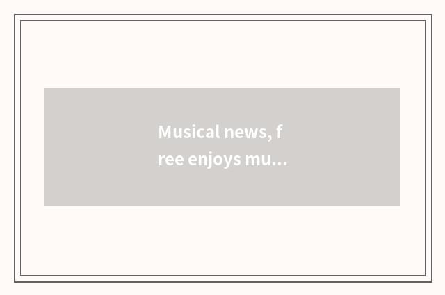 Musical news, free enjoys musical world