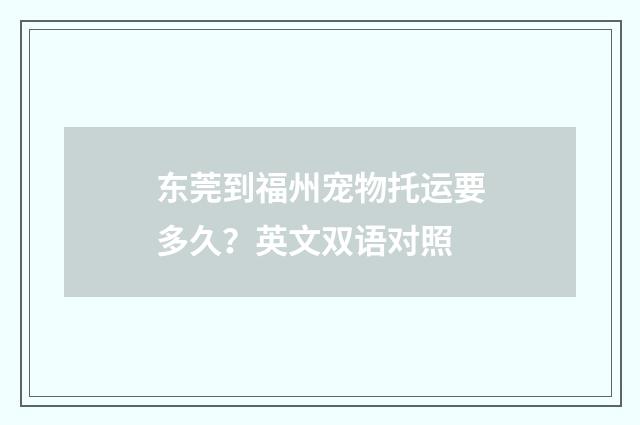 东莞到福州宠物托运要多久?英文双语对照
