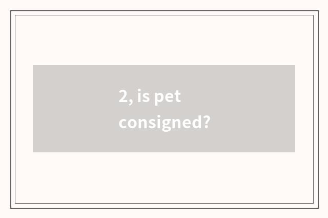 2, is pet consigned?