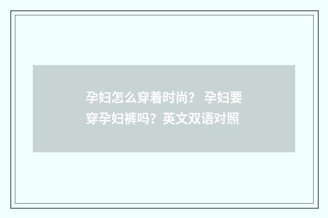 孕妇怎么穿着时尚？ 孕妇要穿孕妇裤吗？英文双语对照