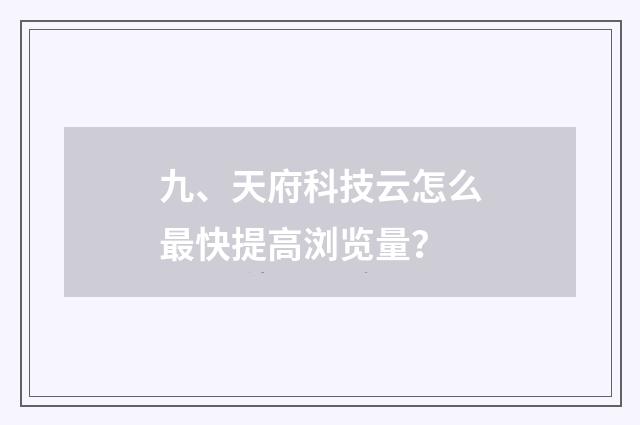 九、天府科技云怎么最快提高浏览量?