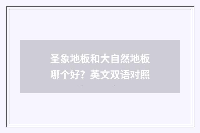 圣象地板和大自然地板哪个好?英文双语对照