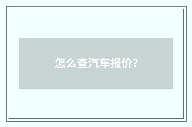 怎么查汽车报价?