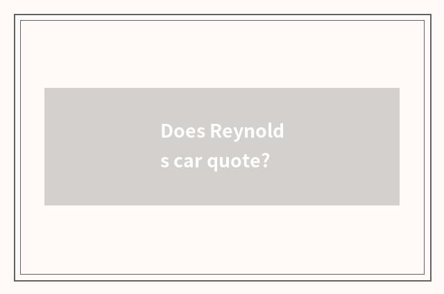 Does Reynolds car quote?