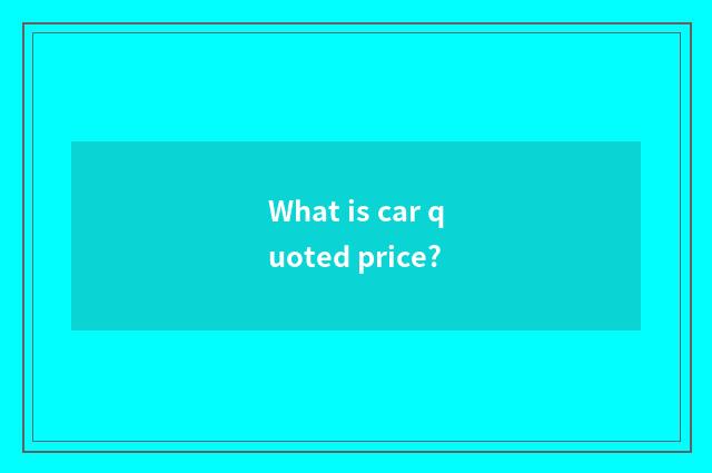 What is car quoted price?