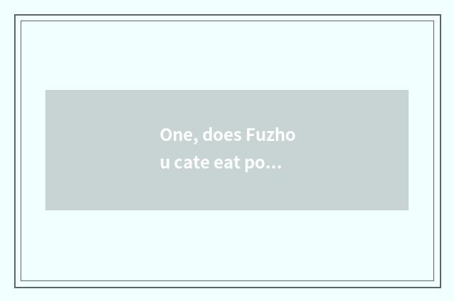 One, does Fuzhou cate eat pop chart surely?