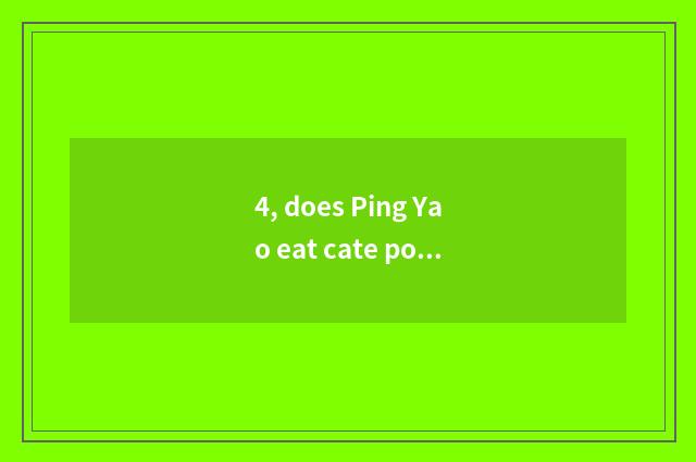 4, does Ping Yao eat cate pop chart surely?