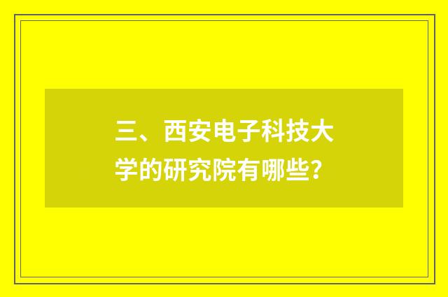 三、西安电子科技大学的研究院有哪些？