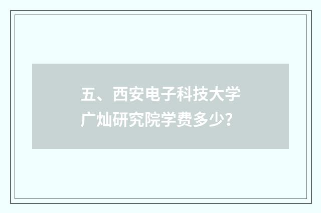 五、西安电子科技大学广灿研究院学费多少？