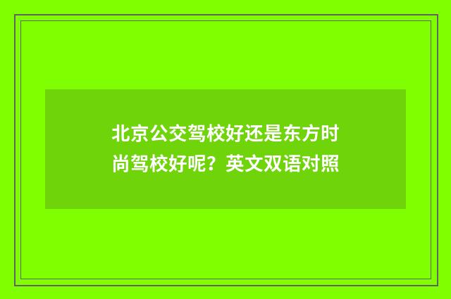 北京公交驾校好还是东方时尚驾校好呢?英文双语对照