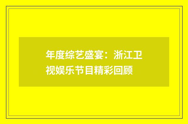年度综艺盛宴：浙江卫视娱乐节目精彩回顾