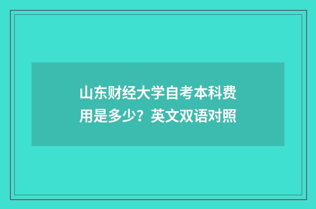 山东财经大学自考本科费用是多少?英文双语对照
