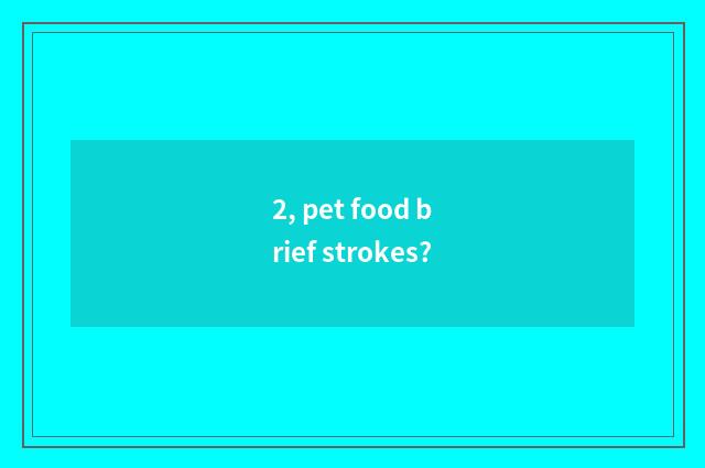 2, pet food brief strokes?