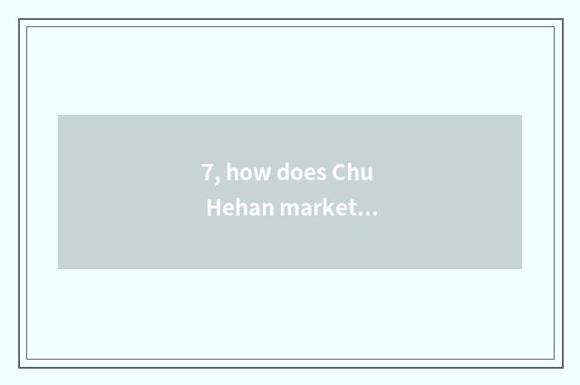7, how does Chu Hehan market stall?