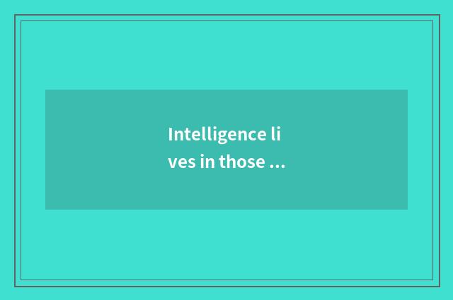 Intelligence lives in those who decorate charge to form