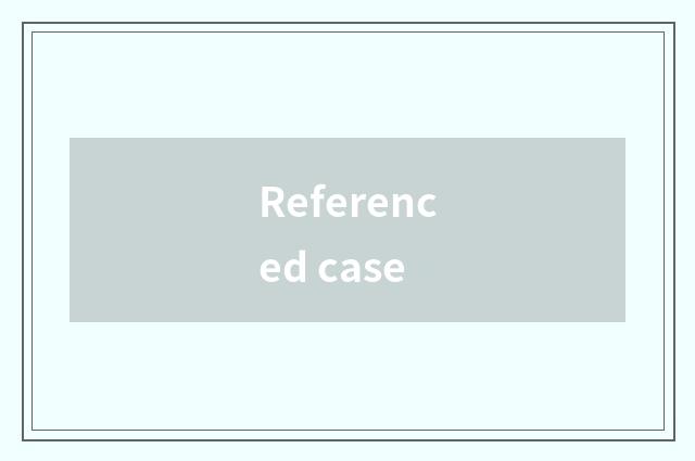 Referenced case