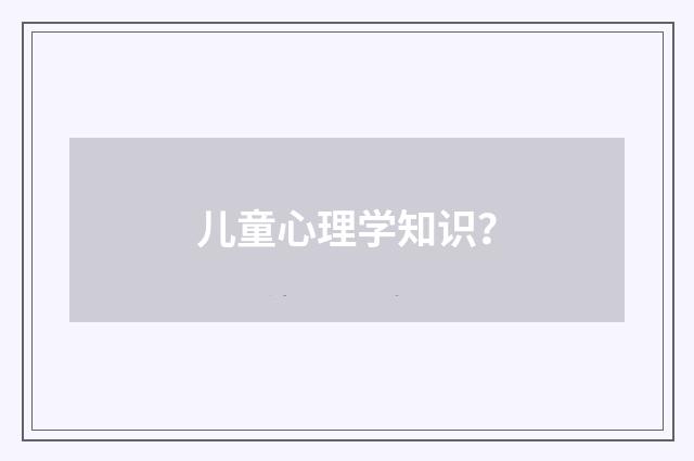 儿童心理学知识?